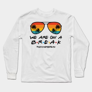 We Are On a Break Summer Break Sungles Last Day Of School Long Sleeve T-Shirt